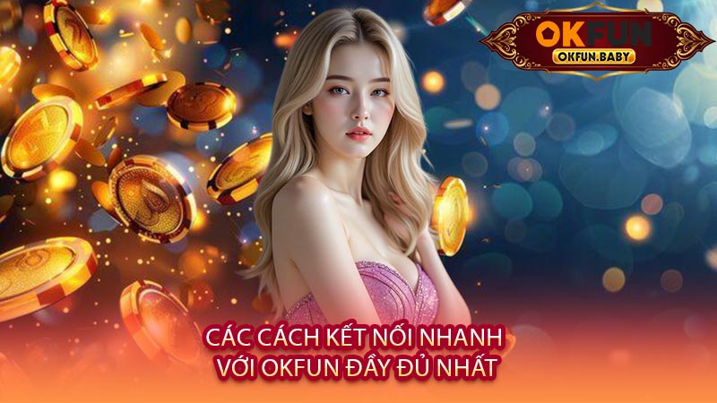 Các Cách Kết Nối Nhanh Với OKFUN Đầy Đủ Nhất