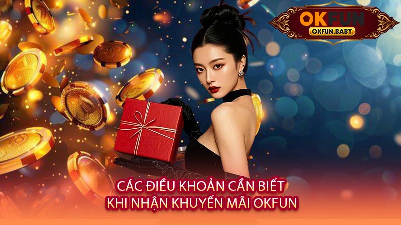 Các Điều Khoản Cần Biết Khi Nhận Khuyến Mãi OKFUN